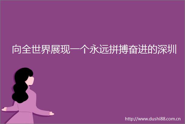 向全世界展现一个永远拼搏奋进的深圳
