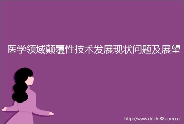 医学领域颠覆性技术发展现状问题及展望