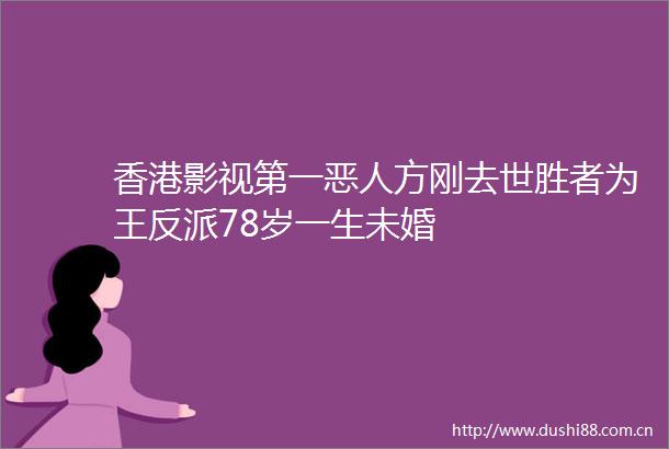 香港影视第一恶人方刚去世胜者为王反派78岁一生未婚
