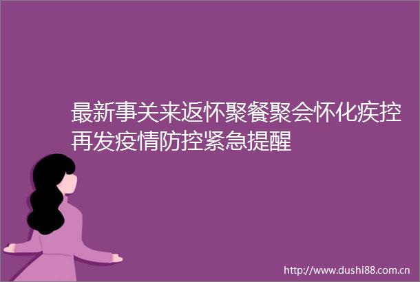 最新事关来返怀聚餐聚会怀化疾控再发疫情防控紧急提醒