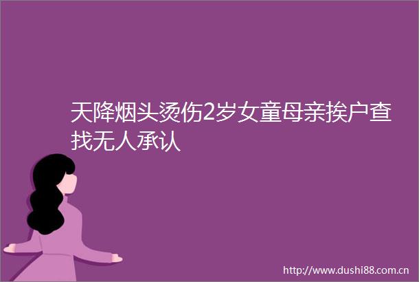 天降烟头烫伤2岁女童母亲挨户查找无人承认