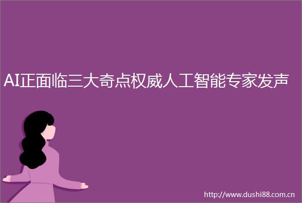 AI正面临三大奇点权威人工智能专家发声
