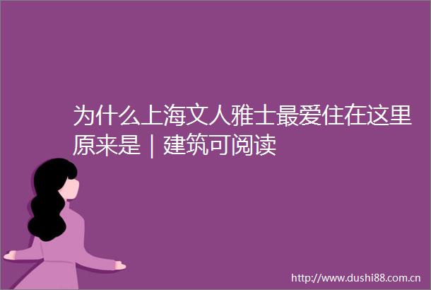 为什么上海文人雅士最爱住在这里原来是｜建筑可阅读
