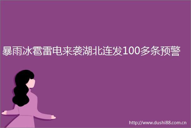 暴雨冰雹雷电来袭湖北连发100多条预警