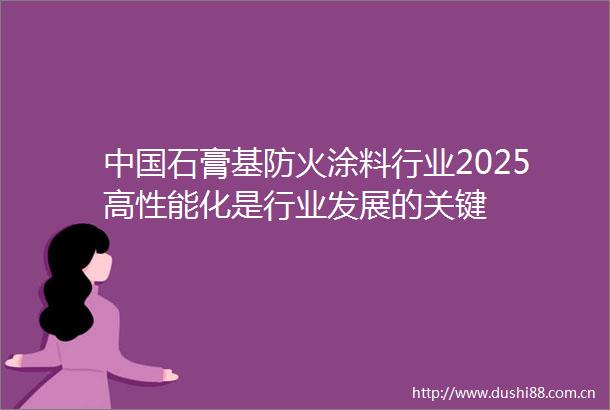 石膏基防火涂料行业2025高性能化是行业发展的关键