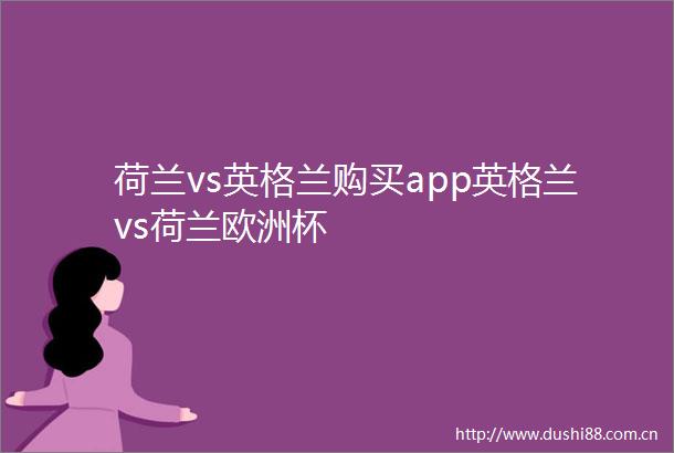 荷兰vs英格兰购买app英格兰vs荷兰欧洲杯