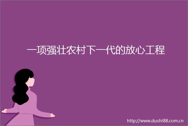 一项强壮农村下一代的放心工程