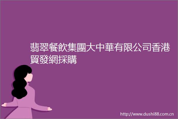 翡翠餐飲集團大中華有限公司香港貿發網採購