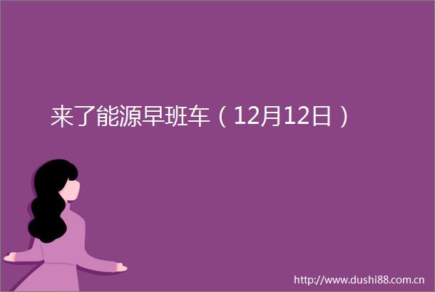 来了能源早班车（12月12日）