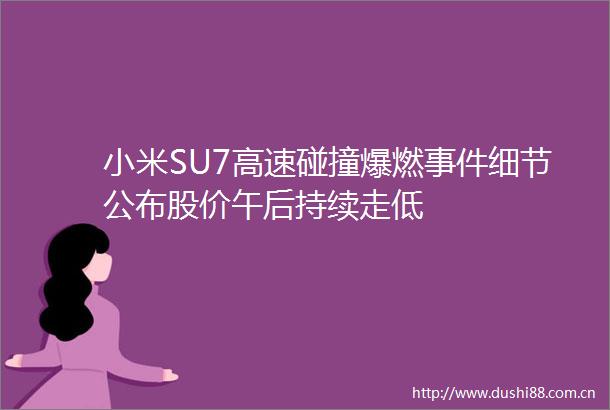 小米SU7高速碰撞爆燃细节公布股价午后持续走低