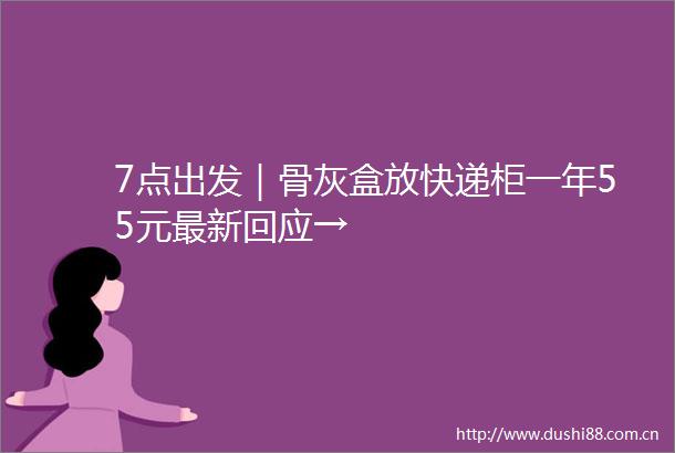 7点出发｜骨灰盒放快递柜一年55元最新回应→