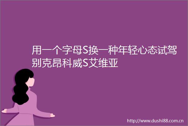 用一个字母S换一种年轻心态试驾别克昂科威S艾维亚