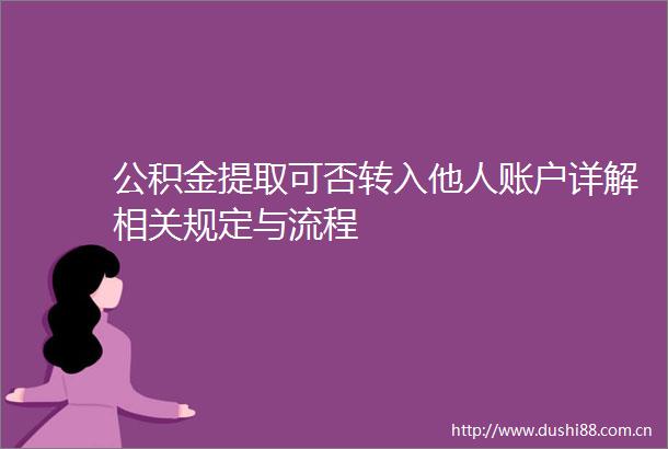 公积金提取可否转入他人账户详解相关规定与流程