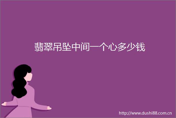翡翠吊坠中间一个心多少钱
