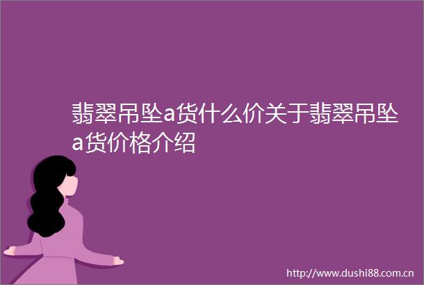 翡翠吊坠a货什么价关于翡翠吊坠a货价格介绍