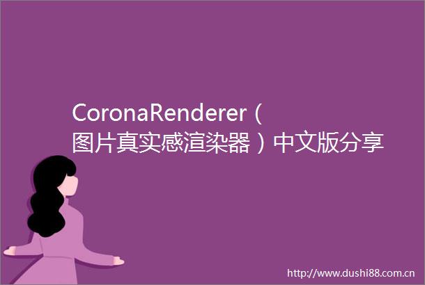 CoronaRenderer（图片真实感渲染器）中文版分享