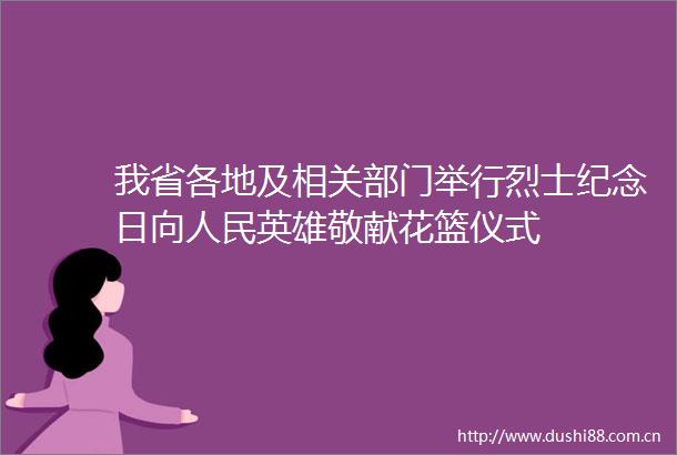 我省各地及相关部门举行烈士纪念日向英雄敬献花篮仪式