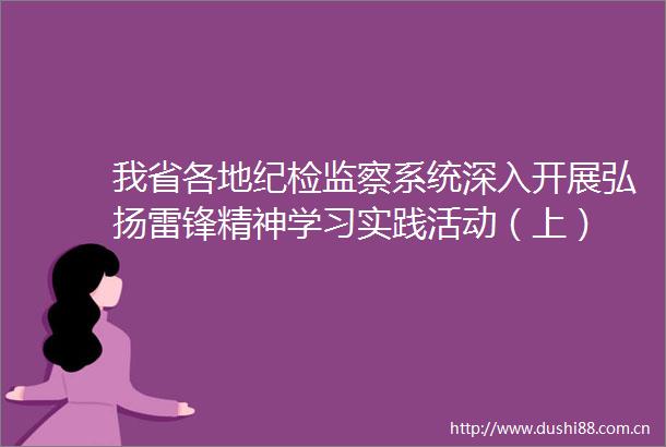 我省各地纪检监察系统深入开展弘扬雷锋精神学习实践活动（上）