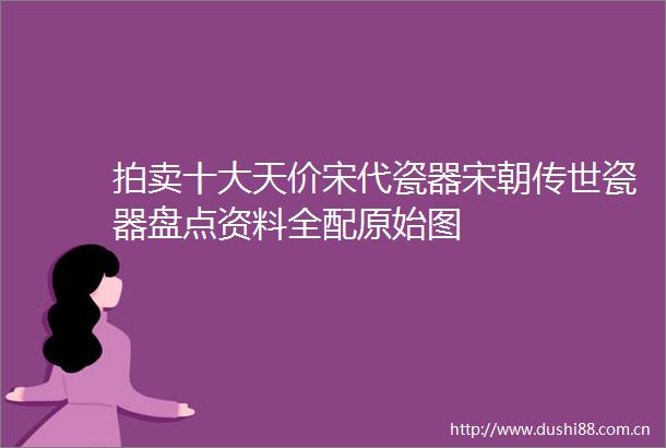 拍卖十大天价宋代瓷器宋朝传世瓷器盘点资料全配原始图