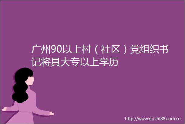 广州90以上村（社区）党组织书记将具大专以上学历