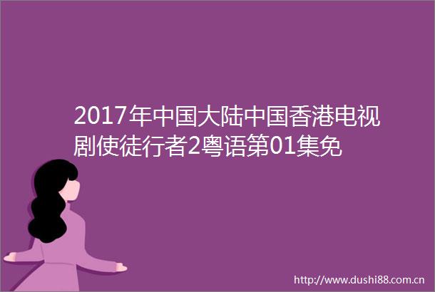2017年大陆香港电视剧使徒行者2粤语第01集免