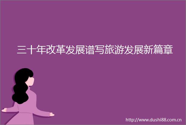 三十年改革发展谱写旅游发展新篇章