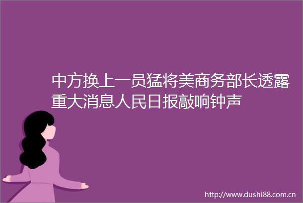 中方换上一员猛将美商务部长透露重大消息日报敲响钟声