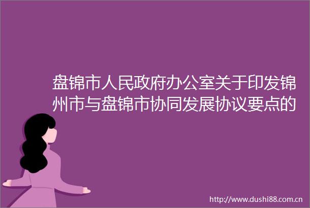 盘锦市办公室关于印发锦州市与盘锦市协同发展协议要点的通知