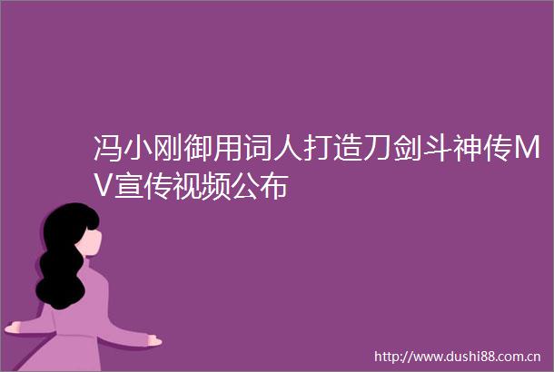 冯小刚御用词人打造刀剑斗神传MV宣传视频公布