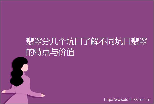 翡翠分几个坑口了解不同坑口翡翠的特点与价值