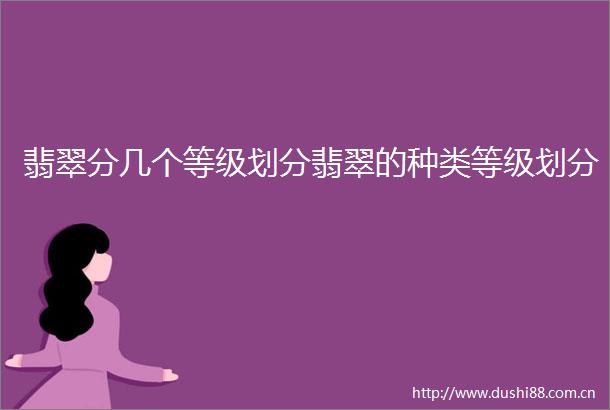 翡翠分几个等级划分翡翠的种类等级划分