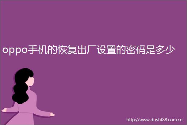 oppo手机的恢复出厂设置的密码是多少