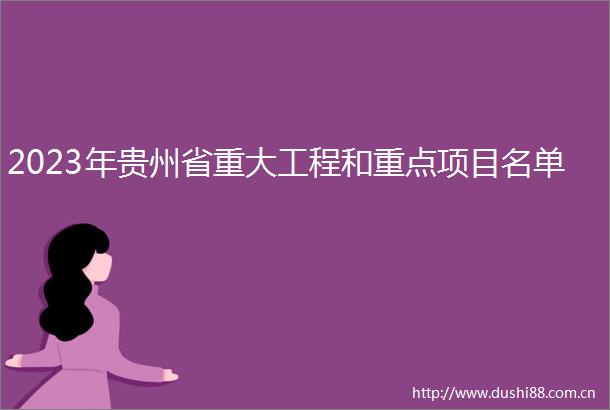 2023年贵州省重大工程和重点项目名单