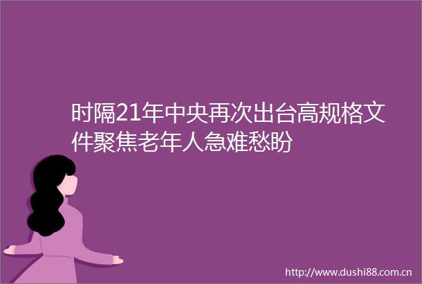 时隔21年中央再次出台高规格文件聚焦老年人急难愁盼
