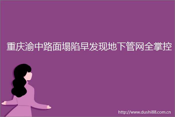 重庆渝中路面塌陷早发现地下管网全掌控