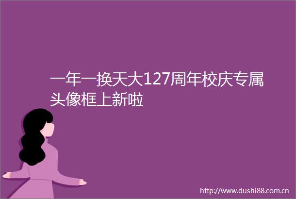 一年一换天大127周年校庆专属头像框上新啦