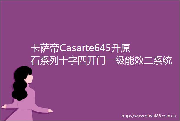 卡萨帝Casarte645升原石系列十字四开门一级能效三系统大