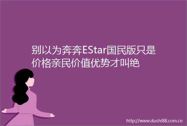 别以为奔奔EStar国民版只是价格亲民价值优势才叫绝