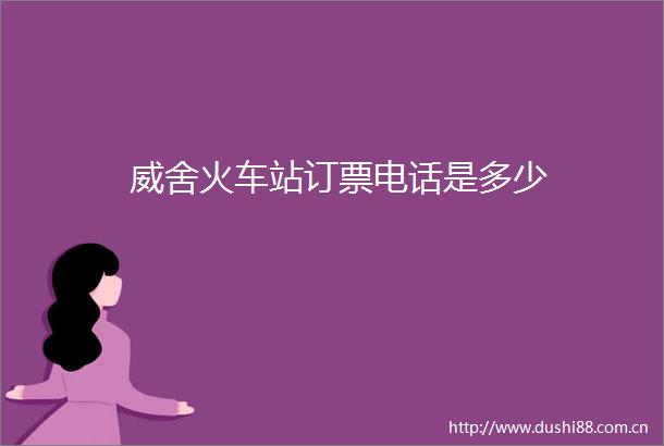 威舍火车站订票电话是多少