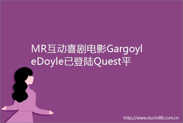 MR互动喜剧电影GargoyleDoyle已登陆Quest平台