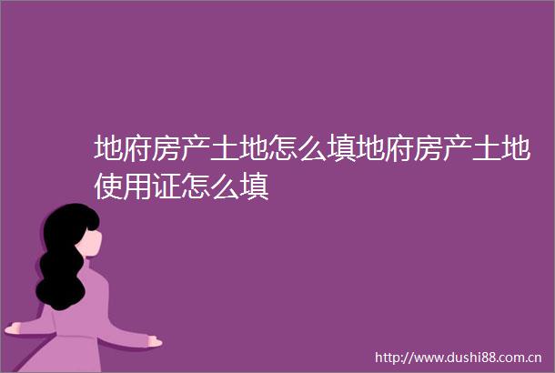 地府房产土地怎么填地府房产土地使用证怎么填