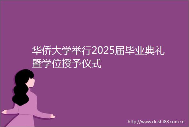 华侨大学举行2025届毕业典礼暨学位授予仪式