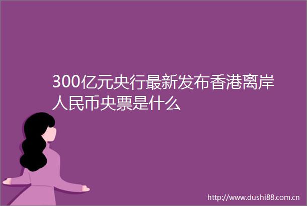 300亿元央行最新发布香港离岸币央票是什么