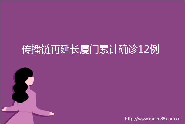 传播链再延长厦门累计确诊12例