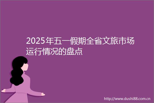 2025年五一假期全省文旅市场运行情况的盘点