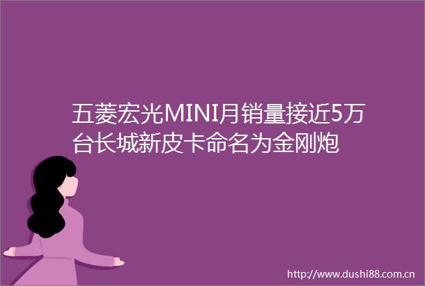 五菱宏光MINI月销量接近5万台长城新皮卡命名为金刚炮