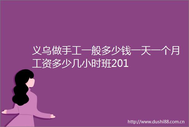 义乌做手工一般多少钱一天一个月工资多少几小时班201