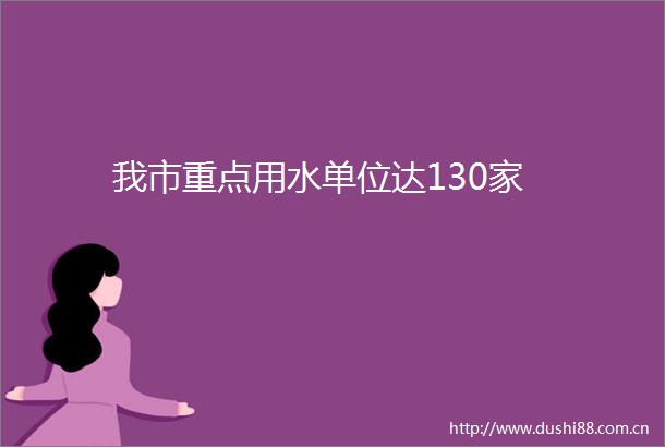 我市重点用水单位达130家