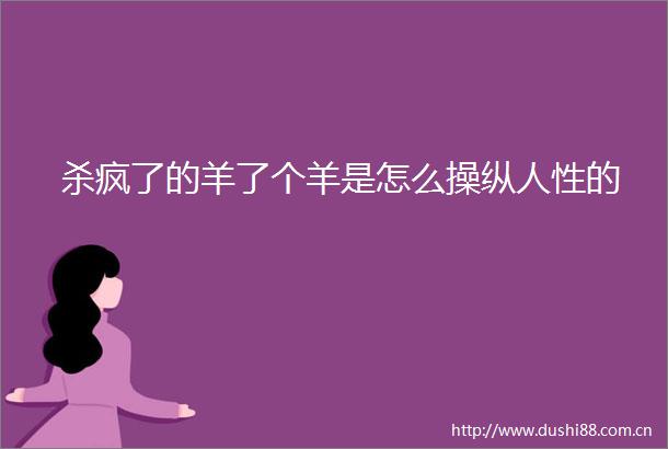 杀疯了的羊了个羊是怎么操纵人性的