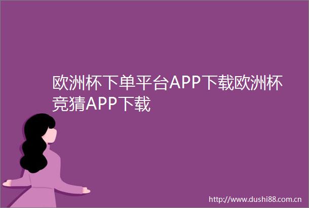 欧洲杯下单平台APP下载欧洲杯竞猜APP下载